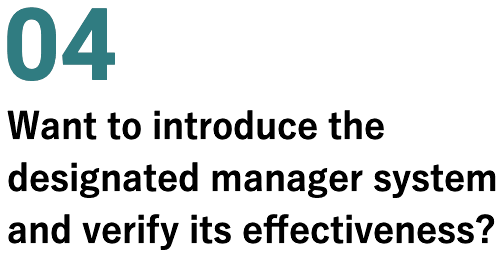 04 Want to introduce the designated manager system and verify its effectiveness?