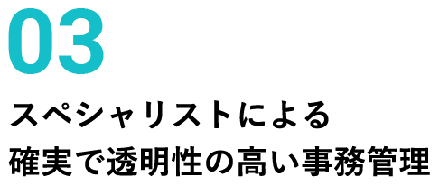 03 スペシャリストによる 確実で透明性の高い事務管理